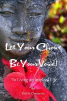 Let Your Choice Be Your Voice: To Living an Inspired Life 1492170844 Book Cover
