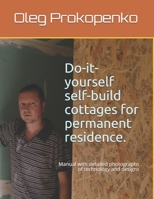 Do-it-yourself self-build cottages for permanent residence.: Manual with detailed photographs of technology and designs 1709825618 Book Cover