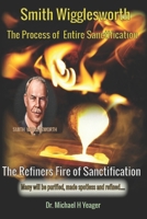 Smith Wigglesworth The Process of Entire Sanctification: The Refiners Fire of Sanctification B0B8RC6CPV Book Cover