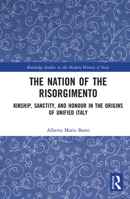 The Nation of the Risorgimento: Kinship, Sanctity, and Honour in the Origins of Unified Italy 1032235853 Book Cover