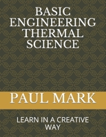 BASIC ENGINEERING THERMAL SCIENCE: LEARN IN A CREATIVE WAY (ENGINEERING THERMODYNAMICS) B089D3SBT4 Book Cover