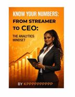 Know Your Numbers: From Streamer to CEO: the Analytics Mindset for Sustainable Income B0GRQY9NFB Book Cover