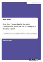 How Can Paramedics be Involved Efficiently in Medical Care at Emergency Hospital Units?: A Legal Overview Concerning the UK, the USA, Canada and Hungary 3668877033 Book Cover