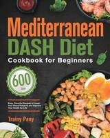 Mediterranean DASH Diet Cookbook for Beginners: 600-Day Easy, Flavorful Recipes to Lower Your Blood Pressure and Improve Your Health for Life 1639350527 Book Cover