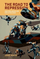 The Road to Repression: How Neoliberalism Fuels Violence 0197820166 Book Cover