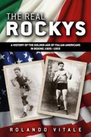 The Real Rockys: A History of the Golden Age of Italian Americans in Boxing 1900-1955 0992982200 Book Cover