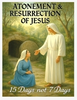 Atonement & Resurrection of Jesus: 15 Days not 7 Days B0FNZG6RX8 Book Cover