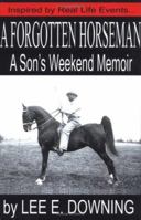 A Forgotten Horseman: A Son's Weekend Memoir 1599758806 Book Cover