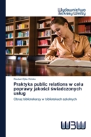 Praktyka public relations w celu poprawy jakosci swiadczonych uslug: Obraz bibliotekarzy w bibliotekach szkolnych (Polish Edition) 6200817448 Book Cover