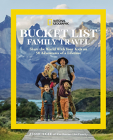 National Geographic Bucket List Family Travel: Share the World with Your Kids on 50 Adventures of a Lifetime 1426222238 Book Cover