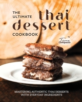 The Ultimate Thai Dessert Cookbook: Mastering Authentic Thai Desserts with Everyday Ingredients B0CH257QWK Book Cover