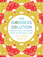 The Goddess Solution: Practical Wisdom for Everyday Life 1443462012 Book Cover