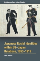 Japanese Racial Identities Within U.S.-Japan Relations, 1853-1919 (Edinburgh East Asian Studies) 1399506900 Book Cover