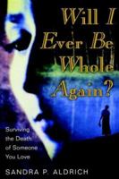 Will I Ever Be Whole Again?, Surviving the Death of Someone You Love 1582293287 Book Cover