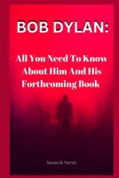 BOB DYLAN:: All You Need To Know About Him And His Forthcoming Book B0BFV48TC7 Book Cover