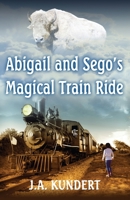 Abigail and Sego's Magical Train Ride B0CJDG3SGD Book Cover