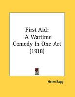 First Aid: A Wartime Comedy In One Act 1161701192 Book Cover