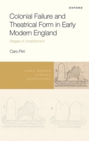 Colonial Failure and Theatrical Form in Early Modern England: Stages of Unsettlement (Early Modern Literary Geographies) 0198969414 Book Cover
