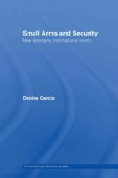 Small Arms & Security:  New Emerging International Norms (Contemporary Security Studies) 0415770513 Book Cover
