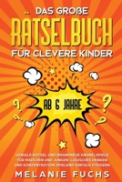 Das gro�e R�tselbuch f�r clevere Kinder (ab 6 Jahre). Geniale R�tsel und brandneue Knobelspiele f�r M�dchen und Jungen. Logisches Denken und Konzentration spielend einfach steigern 1087850096 Book Cover