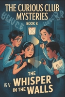 The Whisper in the Walls (THE CURIOUS CLUB MYSTERIES) B0GSWDLK53 Book Cover