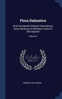 Flora Dalmatica: Sive Enumeratio Stirpium Vascularium Quas Hactenus in Dalmatia Lectas Et Sibi Digessit; Volume 3 1246597705 Book Cover