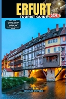 ERFURT TOURIST GUIDE 2026: Erfurt 2026: A Timeless Journey Through History, Culture, and Authentic German Charm B0GJYRSVW7 Book Cover