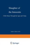 Slaughter of the Innocents: Child Abuse Through the Ages and Today 0306434598 Book Cover