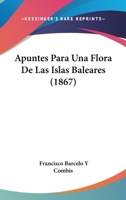 Apuntes Para Una Flora de Las Islas Baleares (1867) 1120407834 Book Cover