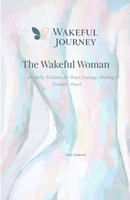The Wakeful Woman: 120 Daily Wisdoms for Hope, Courage, Healing & Feminine Power B0H6VRKMVM Book Cover