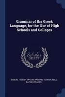 Grammar of the Greek Language: For the Use of High Schools and Colleges 1377544796 Book Cover