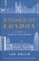 The Stones of London: A History in Twelve Buildings. Leo Hollis 0297850822 Book Cover