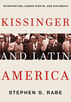 Kissinger and Latin America: Intervention, Human Rights, and Diplomacy 1501706292 Book Cover