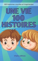 Une vie 100 histoires: 100 histoires et fables courtes pour les enfants B0BW3BDFVG Book Cover