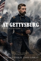At Gettysburg and Elsewhere (Expanded, Annotated): The Civil War Memoir of John Gibbon 151904190X Book Cover