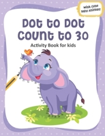 Dot to Dot Count to 30 Activity Book for kids with Cute Baby Animals: Connect the dots book for toddlers ages 3-5 B08FKS7YJG Book Cover