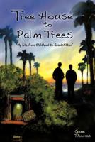 Tree House to Palm Trees: My Life from Childhood to Grandchildren 1462062873 Book Cover