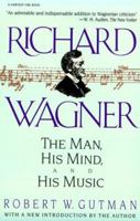 Richard Wagner: The Man, His Mind and His Music 0156776154 Book Cover