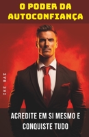 O Poder da Autoconfiança: Acredite em Si Mesmo e Conquiste Tudo (Portuguese Edition) B0CL9Y8548 Book Cover