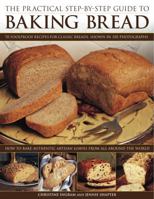 The Practical Step-By-Step Guide to Baking Bread: 70 Foolproof Recipes for Classic Breads, Shown in 350 Photographs: How to Bake Authentic Artisan Loaves from All Around the World 1844767566 Book Cover