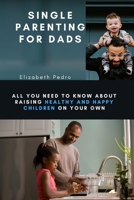 Single Parenting for Dads: All You Need to Know About Raising Healthy and Happy Children on Your Own B09JJCH1FL Book Cover