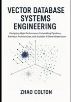 Vector Database Systems Engineering: Designing High-Performance Embedding Pipelines, Retrieval Architectures, and Scalable AI Data Infrastructure B0G3TF3KKH Book Cover