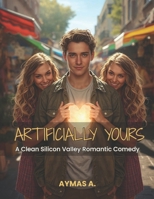 Artificially Yours: A Clean Silicon Valley Romantic Comedy B0FQNX5FJC Book Cover