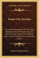 Foster on Auction; a Complete Exposition of the Latest Developments of Modern Auction, With the Full Code of the Official Laws 1148333142 Book Cover