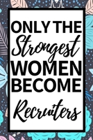 Only The Strongest Women Become Recruiters: Notebook Journal For Recruiters 1661060609 Book Cover