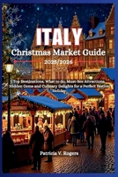 Italy Christmas Market Guide 2025/2026: Top Destinations, what to do, Must-See Attractions, Hidden Gems and Culinary Delights for a Perfect Festive Holiday B0FLT3K37F Book Cover
