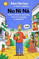 No Ni Ná: A Brit’s Guide to Surviving Life and Language in Andalucía B0GJFMJPP7 Book Cover