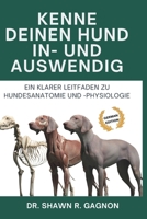 KENNE DEINEN HUND IN- UND AUSWENDIG - Ein Klarer Leitfaden zu Hundesanatomie und -physiologie: Verstehe den Körper, Bereite dich auf Operationen vor ... die Gesundheit mit Vertrauen (German Edition) B0FPM76N1W Book Cover