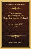 The American Gynaecological And Obstetrical Journal V8, Part 1: January-June 1896 1160258686 Book Cover