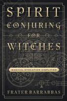 Spirit Conjuring for Witches: Magical Evocation Simplified 0738750042 Book Cover